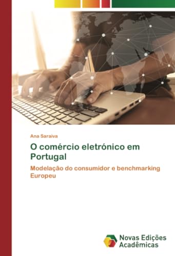 O comércio eletrónico em Portugal: Modelação do consumidor e benchmarking Europeu von Novas Edições Acadêmicas
