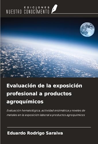 Evaluación de la exposición profesional a productos agroquímicos: Evaluación hematológica, actividad enzimática y niveles de metales en la exposición laboral a productos agroquímicos von Ediciones Nuestro Conocimiento