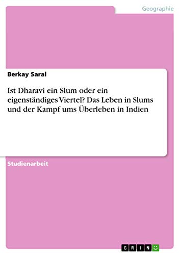 Ist Dharavi ein Slum oder ein eigenständiges Viertel? Das Leben in Slums und der Kampf ums Überleben in Indien Ist Dharavi ein Slum oder ein eigenständiges Viertel? Das Leben in Slums und der Kampf ums Überleben in Indien von Books on Demand