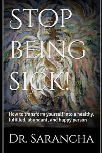 Stop being sick!: How to transform yourself into a healthy, fulfilled, abundant, and happy person von Self - Publishing