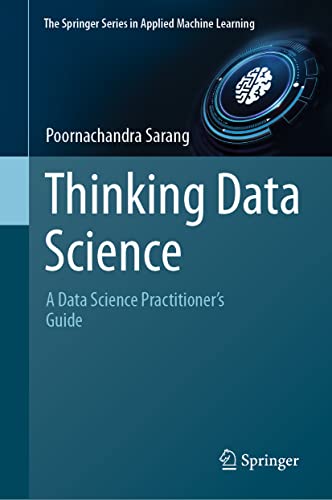 Thinking Data Science: A Data Science Practitioner’s Guide (The Springer Series in Applied Machine Learning)