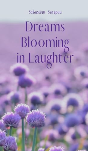 Dreams Blooming in Laughter Dreams Blooming in Laughter von Swan Charm Publishing