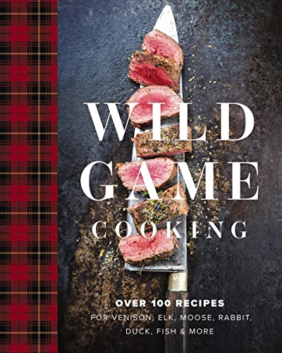 Wild Game Cooking: Over 100 Recipes for Venison, Elk, Moose, Rabbit, Duck, Fish and More von Cider Mill Press