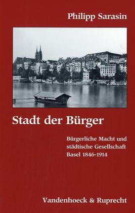 Stadt der Bürger: Bürgerliche Macht und städtische Gesellschaft. Basel 1846–1914 (Forschungen Zur Religion Und Literatur Des at Und Nt)