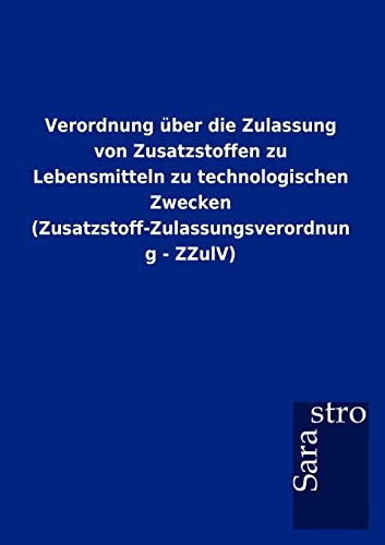 Verordnung über die Zulassung von Zusatzstoffen zu Lebensmitteln zu technologischen Zwecken (Zusatzstoff-Zulassungsverordnung - ZZulV)