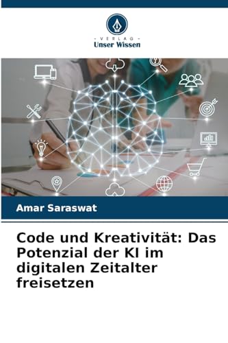 Code und Kreativität: Das Potenzial der KI im digitalen Zeitalter freisetzen von Verlag Unser Wissen