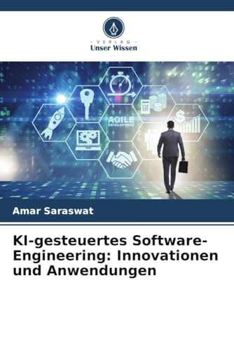 KI-gesteuertes Software-Engineering: Innovationen und Anwendungen: DE von Verlag Unser Wissen