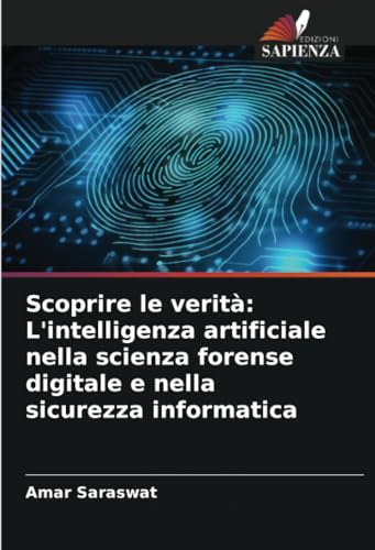 Scoprire le verità: L'intelligenza artificiale nella scienza forense digitale e nella sicurezza informatica: DE von Edizioni Sapienza
