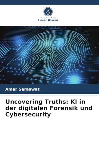 Uncovering Truths: KI in der digitalen Forensik und Cybersecurity von Verlag Unser Wissen