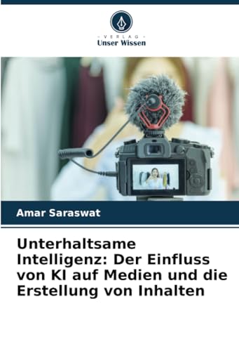 Unterhaltsame Intelligenz: Der Einfluss von KI auf Medien und die Erstellung von Inhalten von Verlag Unser Wissen