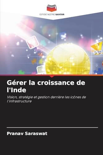 Gérer la croissance de l'Inde: Vision, stratégie et gestion derrière les icônes de l'infrastructure von Editions Notre Savoir
