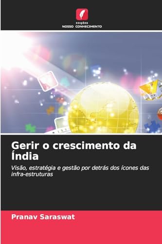 Gerir o crescimento da Índia: Visão, estratégia e gestão por detrás dos ícones das infra-estruturas von Edições Nosso Conhecimento