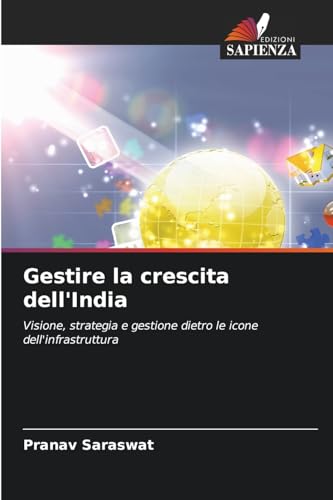 Gestire la crescita dell'India: Visione, strategia e gestione dietro le icone dell'infrastruttura von Edizioni Sapienza