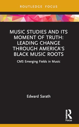 Music Studies and Its Moment of Truth: Leading Change Through America's Black Music Roots (CMS Emerging Fields in Music) von Routledge