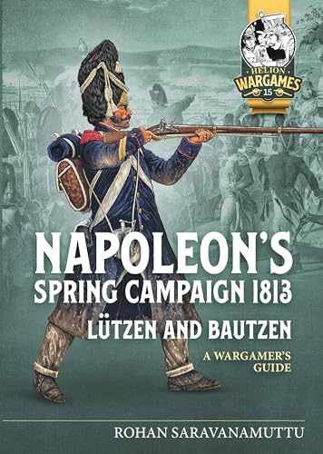 Napoleon's Spring Campaign 1813: Lützen and Bautzen - a Wargamer's Guide (Helion Wargames, Band 15)