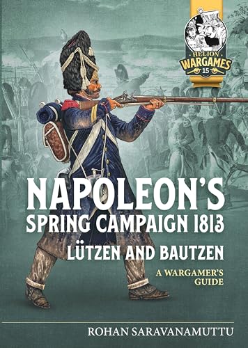 Napoleon's Spring Campaign 1813: Lützen and Bautzen: A Wargamer's Guide (Helion Wargames, 15, Band 15)