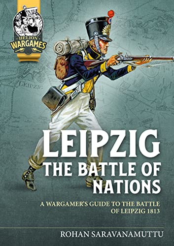 Leipzig, the Battle of Nations: A Guide to WArgaming the Battle of Leipzig 1813 (Helion Wargames)
