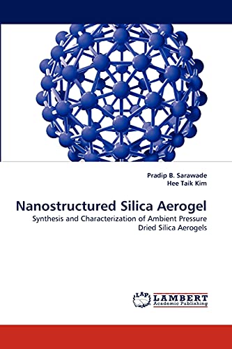 Nanostructured Silica Aerogel: Synthesis and Characterization of Ambient Pressure Dried Silica Aerogels von LAP Lambert Academic Publishing