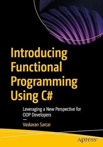 Introducing Functional Programming Using C#: Leveraging a New Perspective for OOP Developers von Apress