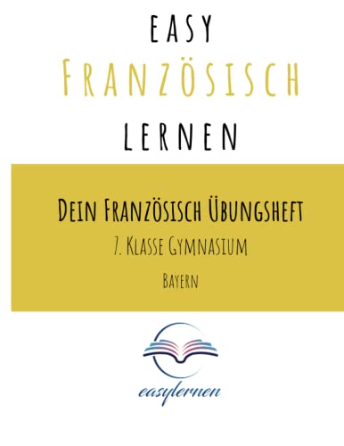 easy Französisch lernen: Dein Französisch Lernheft - 7. Klasse Gymnasium Bayern (Dein Französisch Übungsheft - easy Französisch lernen)