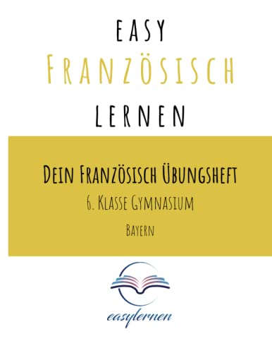 easy Französisch lernen: Dein Französisch Übungsheft - 6. Klasse Gymnasium Bayern (Dein Französisch Übungsheft - easy Französisch lernen)
