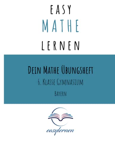 easy Mathe lernen: Dein Mathe Lernheft - 6. Klasse Gymnasium Bayern (Dein Mathe Übungsheft - easy Mathe lernen)