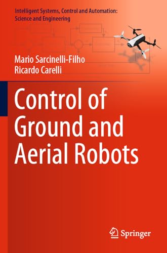 Control of Ground and Aerial Robots (Intelligent Systems, Control and Automation: Science and Engineering, 103, Band 103)