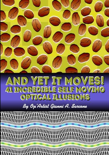 And Yet It Moves!: 41 Incredible Self-Moving Optical Illusions