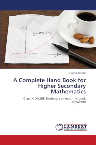 A Complete Hand Book for Higher Secondary Mathematics: Class XI,XII,JEE Students can read this book anywhere: Class XI,XII,JEE Students can read this book anywhere.DE von LAP LAMBERT Academic Publishing