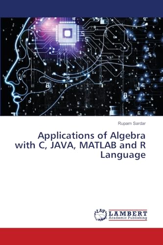 Applications of Algebra with C, JAVA, MATLAB and R Language: DE Applications of Algebra with C, JAVA, MATLAB and R Language: DE von LAP Lambert Academic Publishing