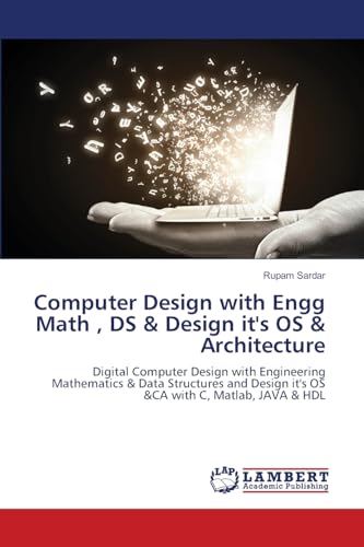 Computer Design with Engg Math , DS & Design it's OS & Architecture: Digital Computer Design with Engineering Mathematics & Data Structures and Design ... it's OS &CA with C, Matlab, JAVA & HDL.DE von LAP LAMBERT Academic Publishing