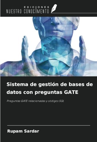 Sistema de gestión de bases de datos con preguntas GATE: Preguntas GATE relacionadas y códigos SQL von Ediciones Nuestro Conocimiento