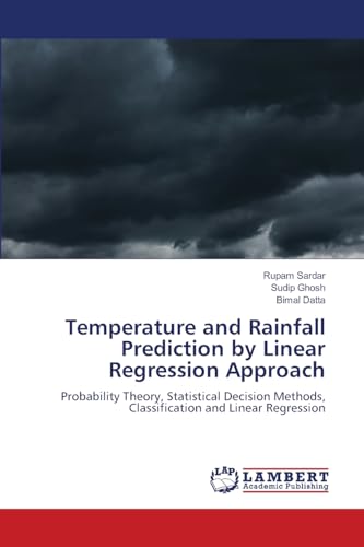 Temperature and Rainfall Prediction by Linear Regression Approach: Probability Theory, Statistical Decision Methods, Classification and Linear Regression.DE von LAP Lambert Academic Publishing
