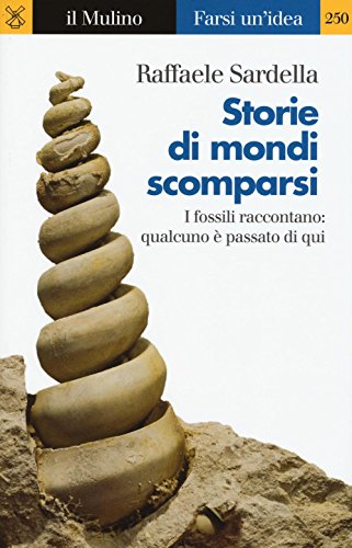 Storie di mondi scomparsi. I fossili raccontano: qualcuno è stato qui (Farsi un'idea, Band 250) von Il Mulino
