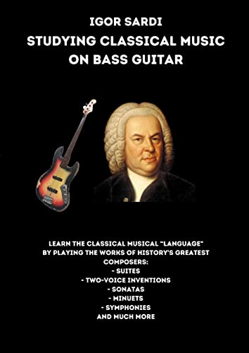 Studying classical music on electric bass: Analysis and transcriptions for 4-string bass of the greatest works by classical composers, including Bach. Suites, Sonatas, Minuets, Inventions and more! von Lulu.com