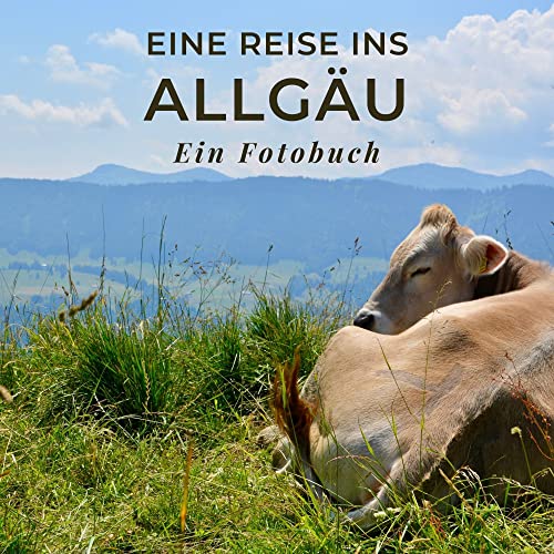 Eine Reise ins Allgäu: Ein Fotobuch. Ein reiner Bildband statt Reiseführer aber auch als Souvenir oder Mitbringsel nach dem Urlaub geeignet. von 27amigos