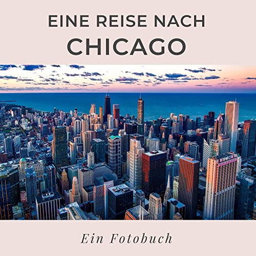 Eine Reise nach Chicago: Ein Fotobuch Eine Reise nach Chicago: Ein Fotobuch