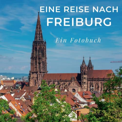 Eine Reise nach Freiburg: Ein Fotobuch