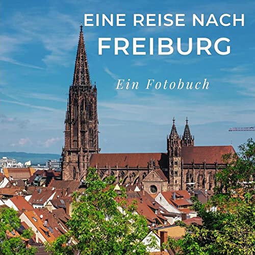 Eine Reise nach Freiburg: Ein Fotobuch