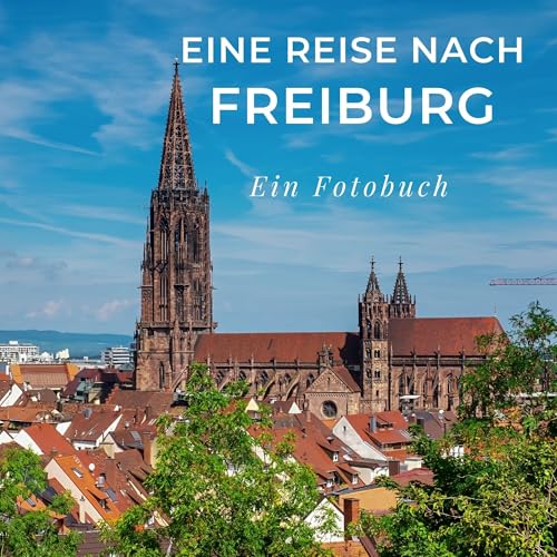 Eine Reise nach Freiburg: Ein Fotobuch