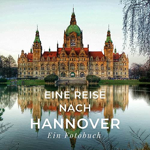 Eine Reise nach Hannover: Ein Fotobuch Eine Reise nach Hannover: Ein Fotobuch