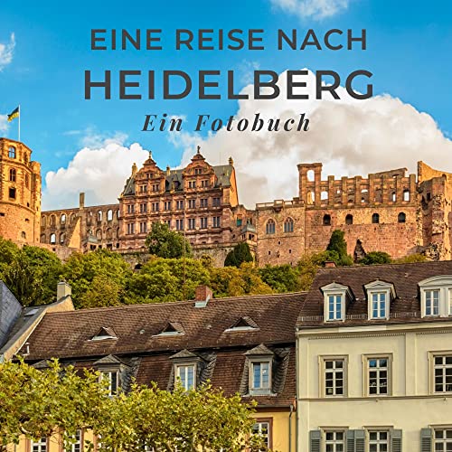 Eine Reise nach Heidelberg: Ein Fotobuch Eine Reise nach Heidelberg: Ein Fotobuch