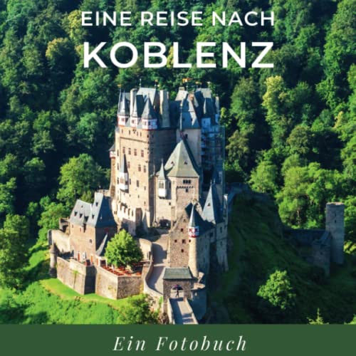 Eine Reise nach Koblenz: Ein Fotobuch. Das perfekte Souvenir & Mitbringsel nach oder vor dem Urlaub. Statt Reiseführer, lieber diesen einzigartigen Bildband
