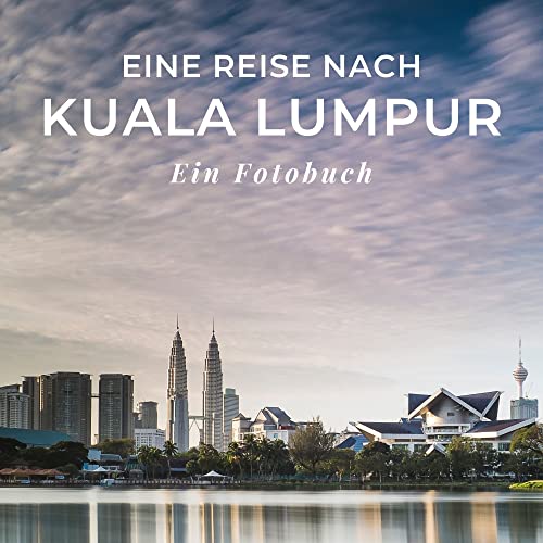 Eine Reise nach Kuala Lumpur: Ein Fotobuch. Das perfekte Souvenir & Mitbringsel nach oder vor dem Urlaub. Statt Reiseführer, lieber diesen einzigartigen Bildband