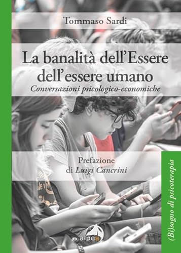 La banalità dell’Essere dell’essere umano. Conversazioni psicologico-economiche ((Bi)sogno di psicoterapia) von Alpes Italia