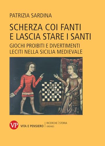 Scherza coi fanti e lascia stare i santi. Giochi proibiti e divertimenti leciti nella Sicilia medievale (Ricerche/Storia/Ordines) von Vita e Pensiero
