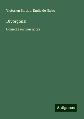 Divorçons!: Comédie en trois actes Divorçons!: Comédie en trois actes von Antigonos Verlag
