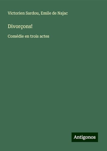 Divorçons!: Comédie en trois actes Divorçons!: Comédie en trois actes von Antigonos Verlag