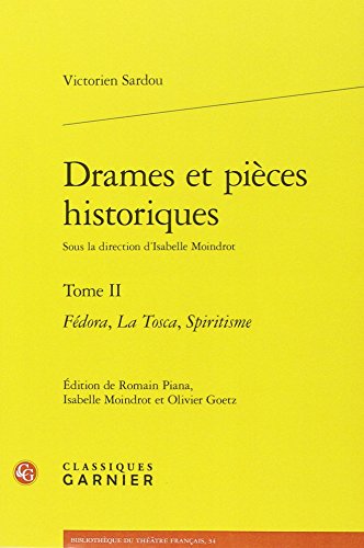 Drames Et Pieces Historiques: Fedora, La Tosca, Spiritisme: Tome II - Fedora, La Tosca, Spiritisme (Bibliotheque Du Theatre Francais, Band 34) von Classiques Garnier