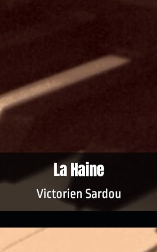 La Haine: Victorien Sardou von Independently published